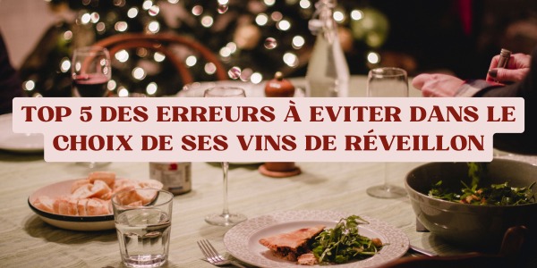 Top 5 des erreurs à éviter dans le choix de ses vins de réveillon 