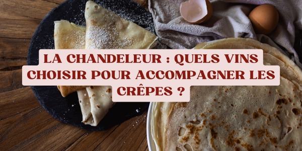 La Chandeleur : quels vins choisir pour accompagner les crêpes ?