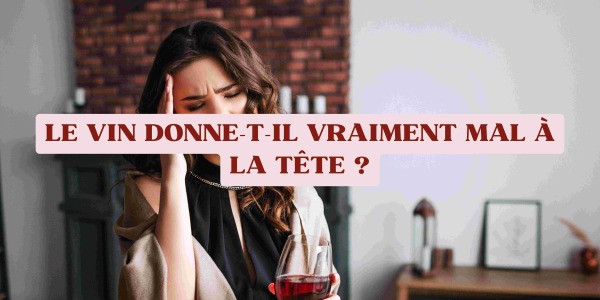 Le vin donne-t-il vraiment mal à la tête ?