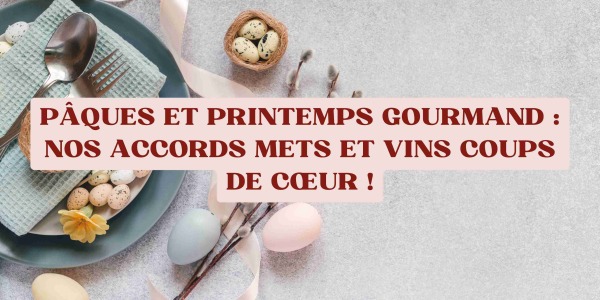 Pâques et printemps gourmand : nos accords mets et vins coups de cœur !