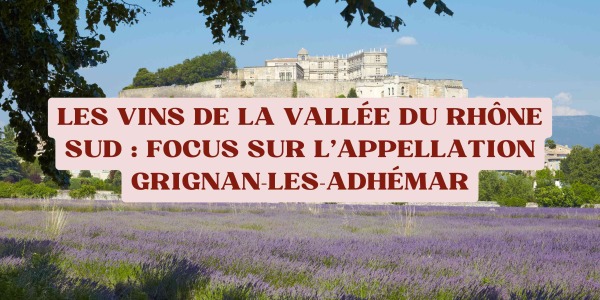 Les vins de la Vallée du Rhône Sud : Focus sur l'appellation Grignan-les-Adhémar