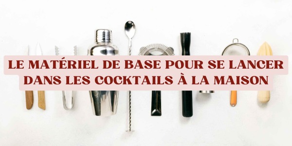 Le matériel de base pour se lancer dans les cocktails à la maison