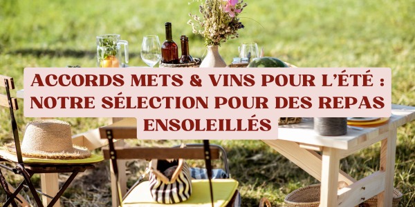 Accords mets & vins pour l’été : notre sélection pour des repas ensoleillés
